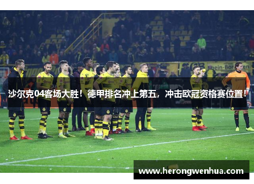 沙尔克04客场大胜！德甲排名冲上第五，冲击欧冠资格赛位置！